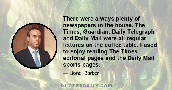 There were always plenty of newspapers in the house. The Times, Guardian, Daily Telegraph and Daily Mail were all regular fixtures on the coffee table. I used to enjoy reading The Times editorial pages and the Daily