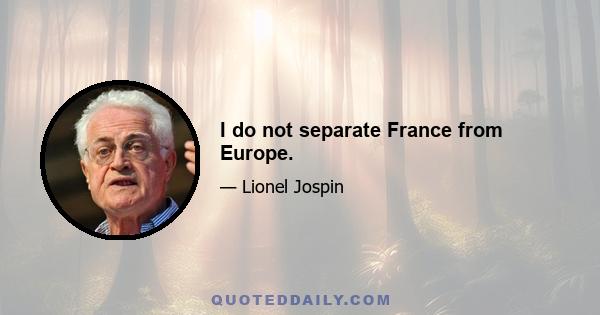 I do not separate France from Europe.