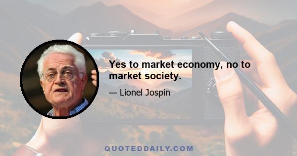 Yes to market economy, no to market society.