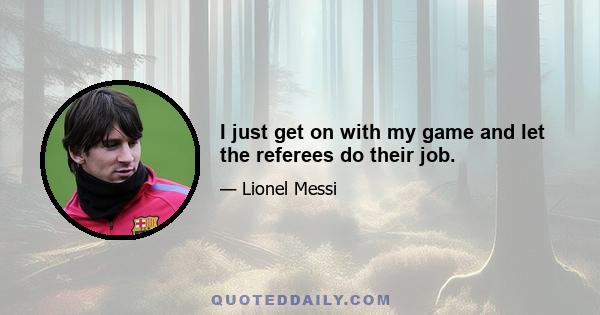 I just get on with my game and let the referees do their job.