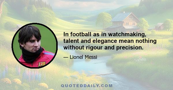 In football as in watchmaking, talent and elegance mean nothing without rigour and precision.