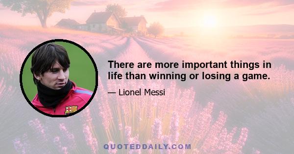 There are more important things in life than winning or losing a game.