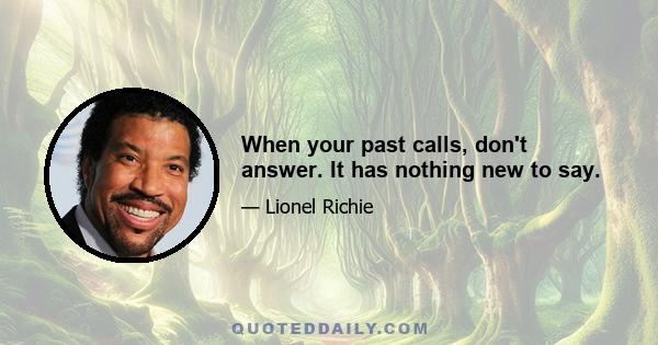 When your past calls, don't answer. It has nothing new to say.