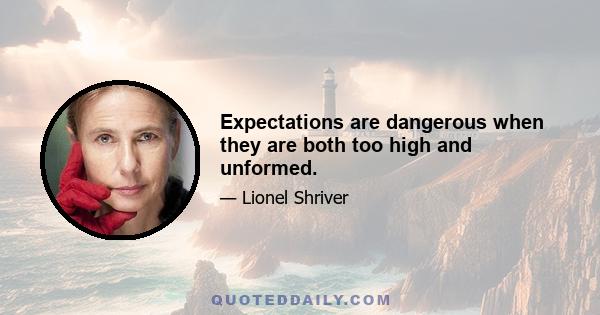 Expectations are dangerous when they are both too high and unformed.