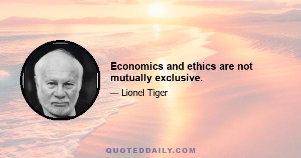 Economics and ethics are not mutually exclusive.