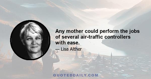 Any mother could perform the jobs of several air-traffic controllers with ease.