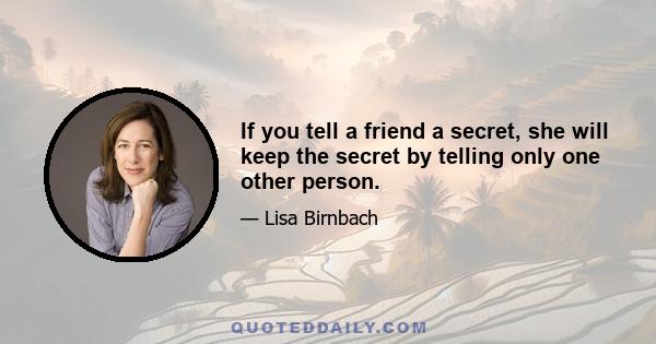 If you tell a friend a secret, she will keep the secret by telling only one other person.