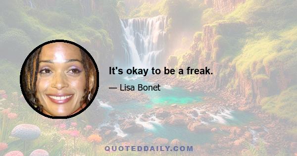 It's okay to be a freak.