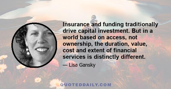 Insurance and funding traditionally drive capital investment. But in a world based on access, not ownership, the duration, value, cost and extent of financial services is distinctly different.