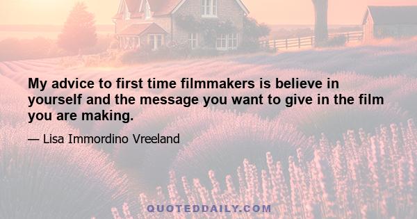 My advice to first time filmmakers is believe in yourself and the message you want to give in the film you are making.