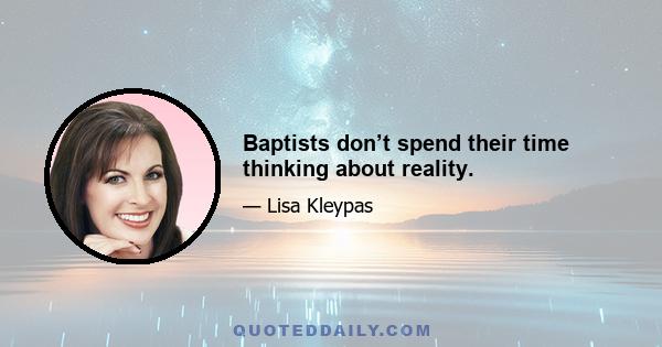 Baptists don’t spend their time thinking about reality.