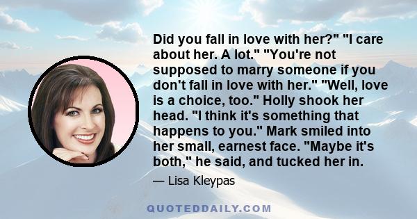 Did you fall in love with her? I care about her. A lot. You're not supposed to marry someone if you don't fall in love with her. Well, love is a choice, too. Holly shook her head. I think it's something that happens to