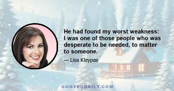 He had found my worst weakness: I was one of those people who was desperate to be needed, to matter to someone.