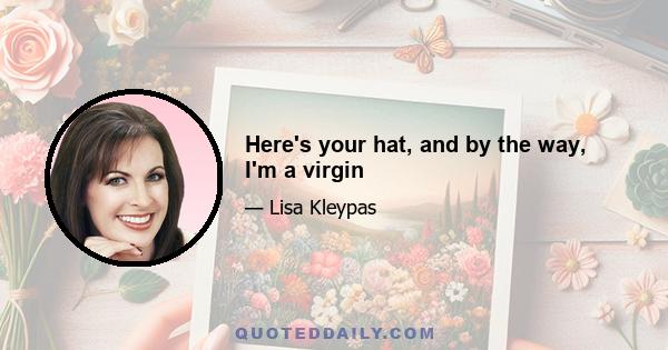 Here's your hat, and by the way, I'm a virgin