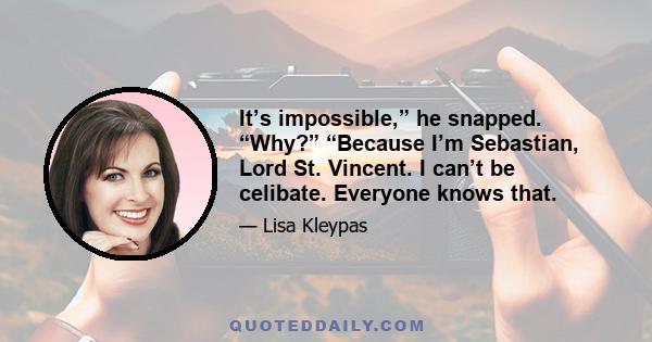 It’s impossible,” he snapped. “Why?” “Because I’m Sebastian, Lord St. Vincent. I can’t be celibate. Everyone knows that.