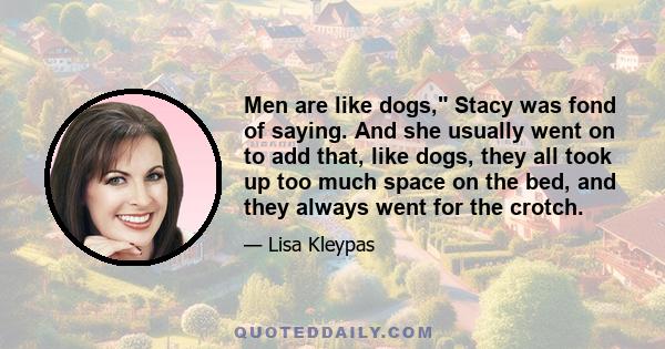 Men are like dogs, Stacy was fond of saying. And she usually went on to add that, like dogs, they all took up too much space on the bed, and they always went for the crotch.