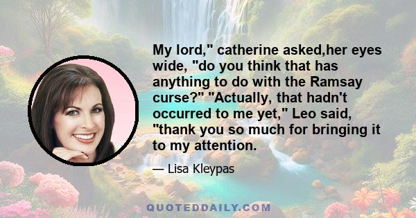 My lord, catherine asked,her eyes wide, do you think that has anything to do with the Ramsay curse? Actually, that hadn't occurred to me yet, Leo said, thank you so much for bringing it to my attention.