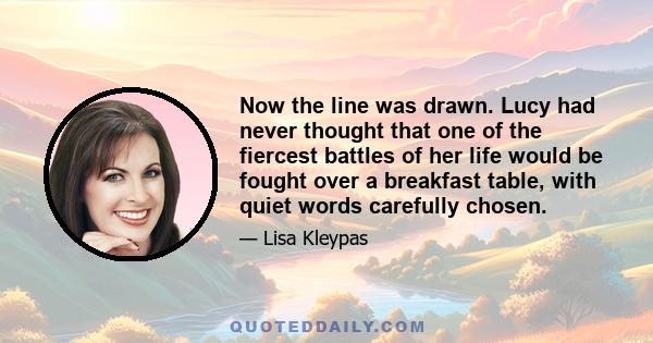 Now the line was drawn. Lucy had never thought that one of the fiercest battles of her life would be fought over a breakfast table, with quiet words carefully chosen.