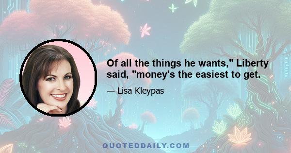 Of all the things he wants, Liberty said, money's the easiest to get.