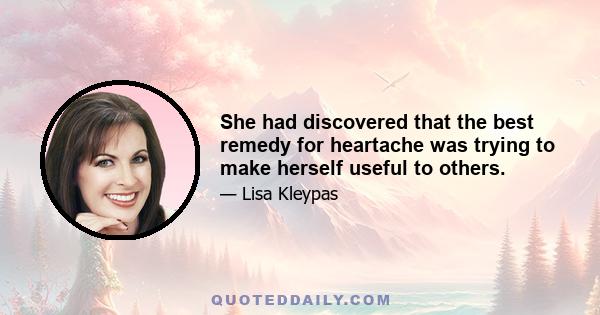 She had discovered that the best remedy for heartache was trying to make herself useful to others.