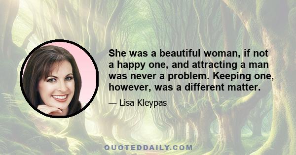 She was a beautiful woman, if not a happy one, and attracting a man was never a problem. Keeping one, however, was a different matter.