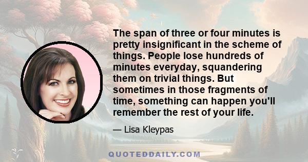 The span of three or four minutes is pretty insignificant in the scheme of things. People lose hundreds of minutes everyday, squandering them on trivial things. But sometimes in those fragments of time, something can