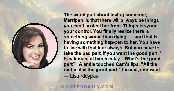 The worst part about loving someone, Merripen, is that there will al­ways be things you can't protect her from. Things be­yond your control. You finally realize there is something worse than dying . . . and that is