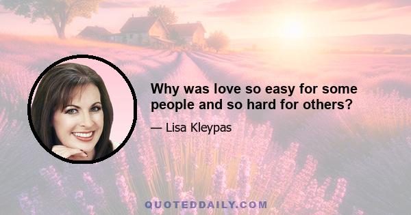 Why was love so easy for some people and so hard for others?