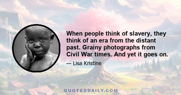 When people think of slavery, they think of an era from the distant past. Grainy photographs from Civil War times. And yet it goes on.