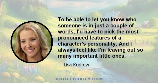 To be able to let you know who someone is in just a couple of words, I'd have to pick the most pronounced features of a character's personality. And I always feel like I'm leaving out so many important little ones.