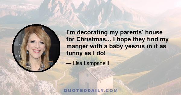 I'm decorating my parents' house for Christmas... I hope they find my manger with a baby yeezus in it as funny as I do!