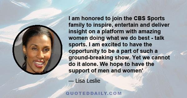 I am honored to join the CBS Sports family to inspire, entertain and deliver insight on a platform with amazing women doing what we do best - talk sports. I am excited to have the opportunity to be a part of such a