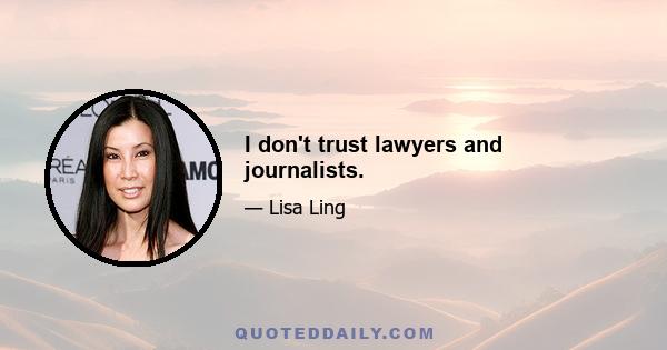 I don't trust lawyers and journalists.