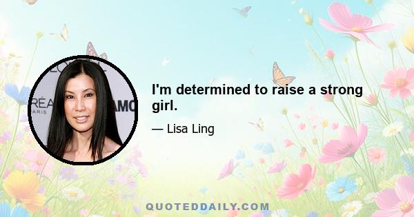 I'm determined to raise a strong girl.