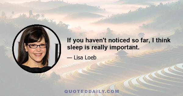 If you haven't noticed so far, I think sleep is really important.