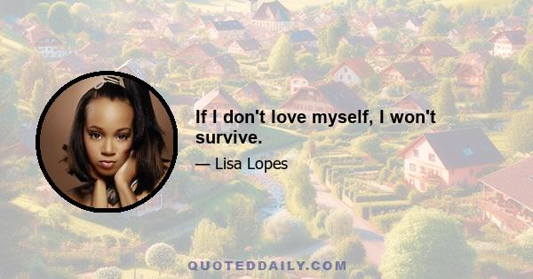 If I don't love myself, I won't survive.