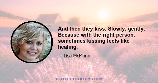 And then they kiss. Slowly, gently. Because with the right person, sometimes kissing feels like healing.