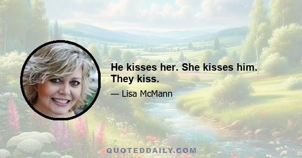 He kisses her. She kisses him. They kiss.