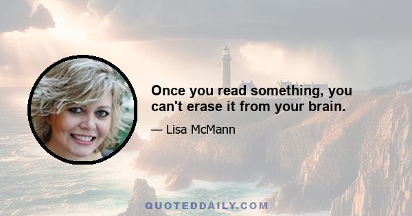 Once you read something, you can't erase it from your brain.