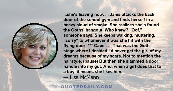 ...she's leaving now. ... Janis attacks the back door of the school gym and finds herself in a heavy cloud of smoke. She realizes she's found the Goths' hangout. Who knew? Oof, someone says. She keeps walking,