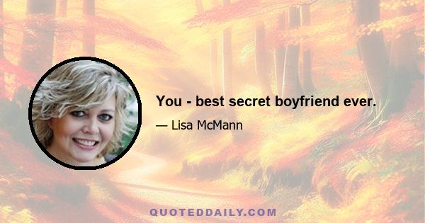 You - best secret boyfriend ever.