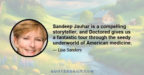 Sandeep Jauhar is a compelling storyteller, and Doctored gives us a fantastic tour through the seedy underworld of American medicine.