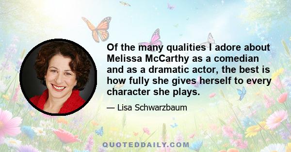 Of the many qualities I adore about Melissa McCarthy as a comedian and as a dramatic actor, the best is how fully she gives herself to every character she plays.