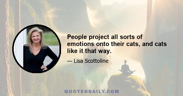 People project all sorts of emotions onto their cats, and cats like it that way.