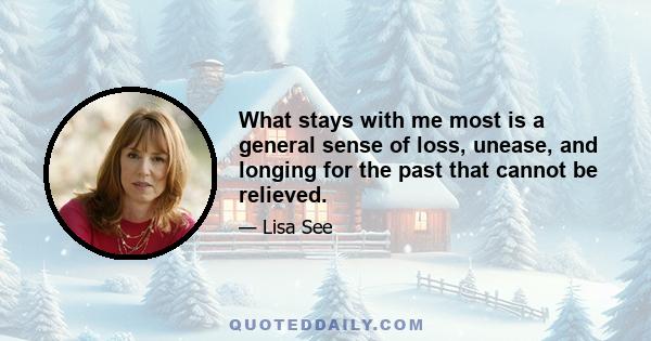 What stays with me most is a general sense of loss, unease, and longing for the past that cannot be relieved.