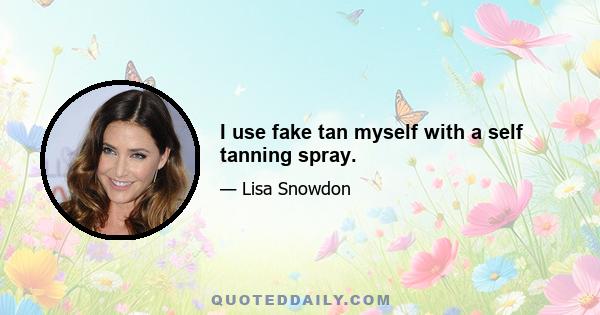 I use fake tan myself with a self tanning spray.