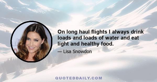 On long haul flights I always drink loads and loads of water and eat light and healthy food.