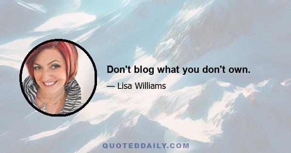 Don't blog what you don't own.