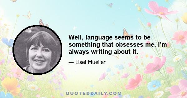 Well, language seems to be something that obsesses me. I'm always writing about it.