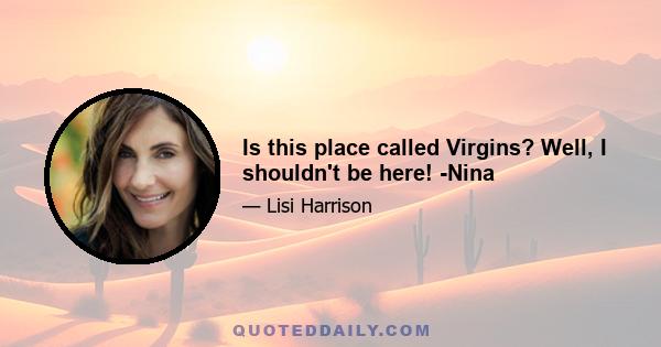 Is this place called Virgins? Well, I shouldn't be here! -Nina